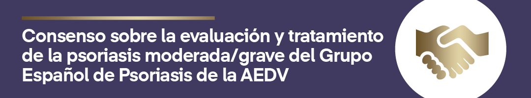 Consenso sobre la evaluación y tratamiento de la psoriasis moderada/grave del Grupo Español de Psoriasis de la AEDV