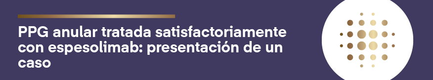 PPG anular tratada satisfactoriamente  con espesolimab: presentación de un  caso